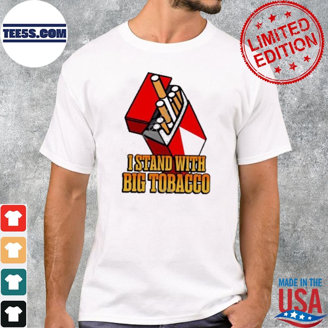 I stand with big tobacco shirt