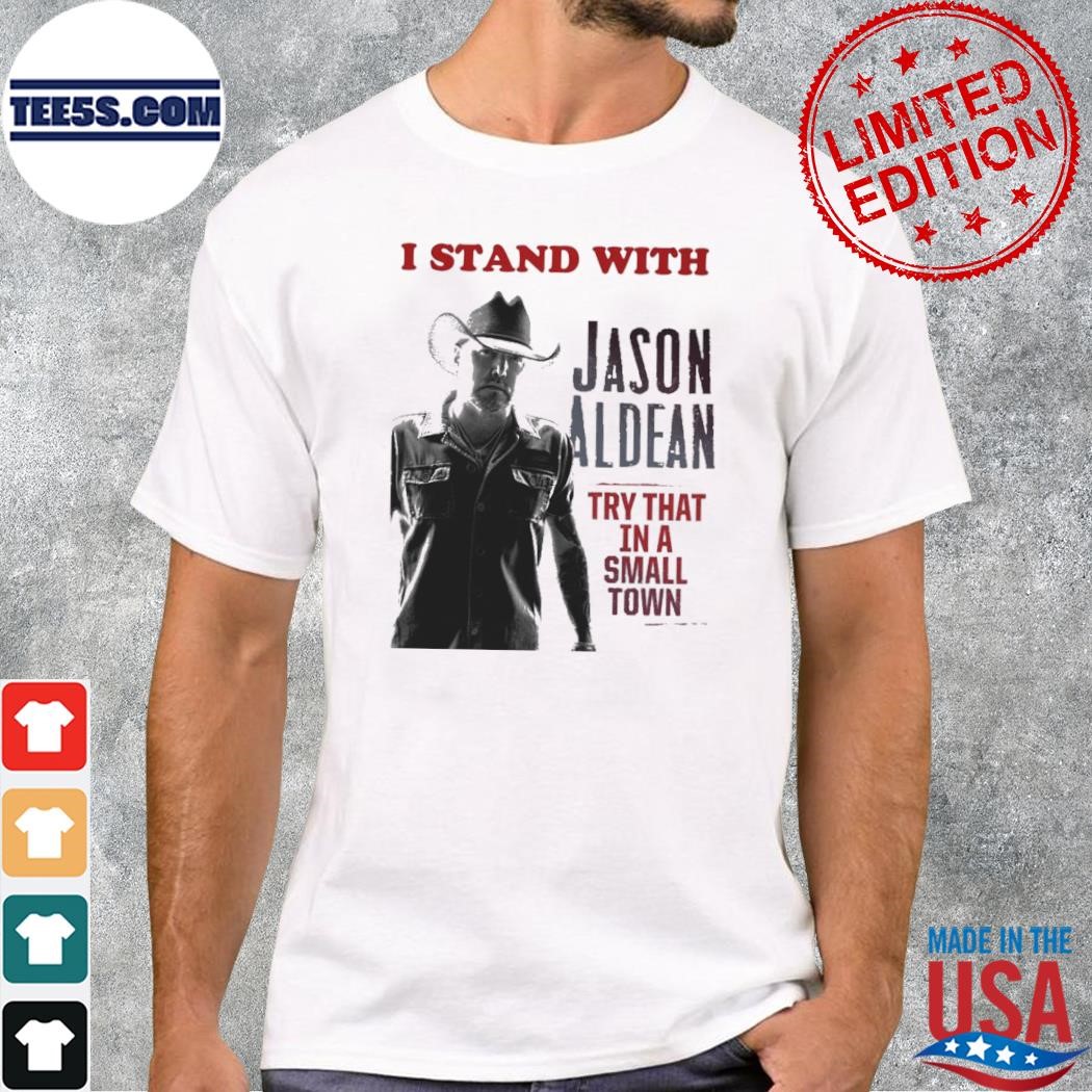 I stand with jason aldean try that in a small small town shirt