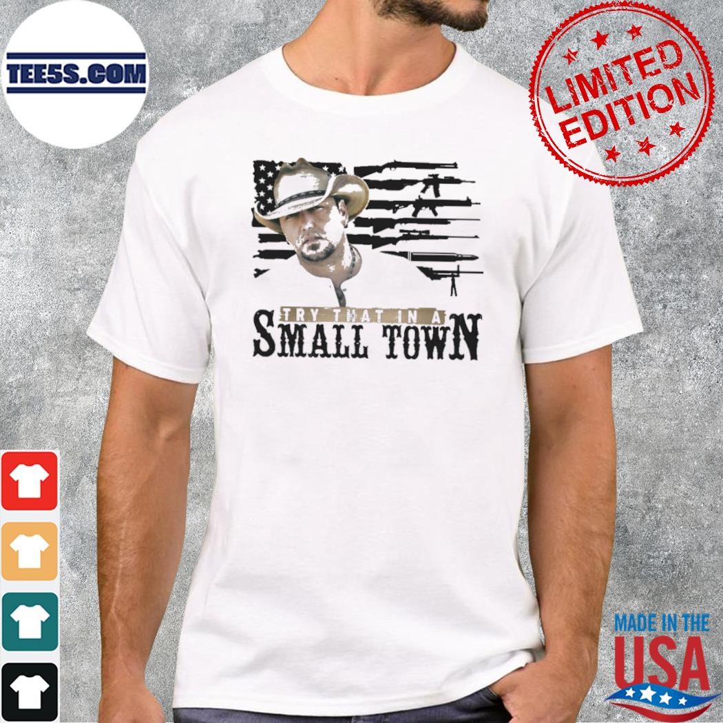 Jason Aldean try that in a small town gun with American flag 2023 shirt