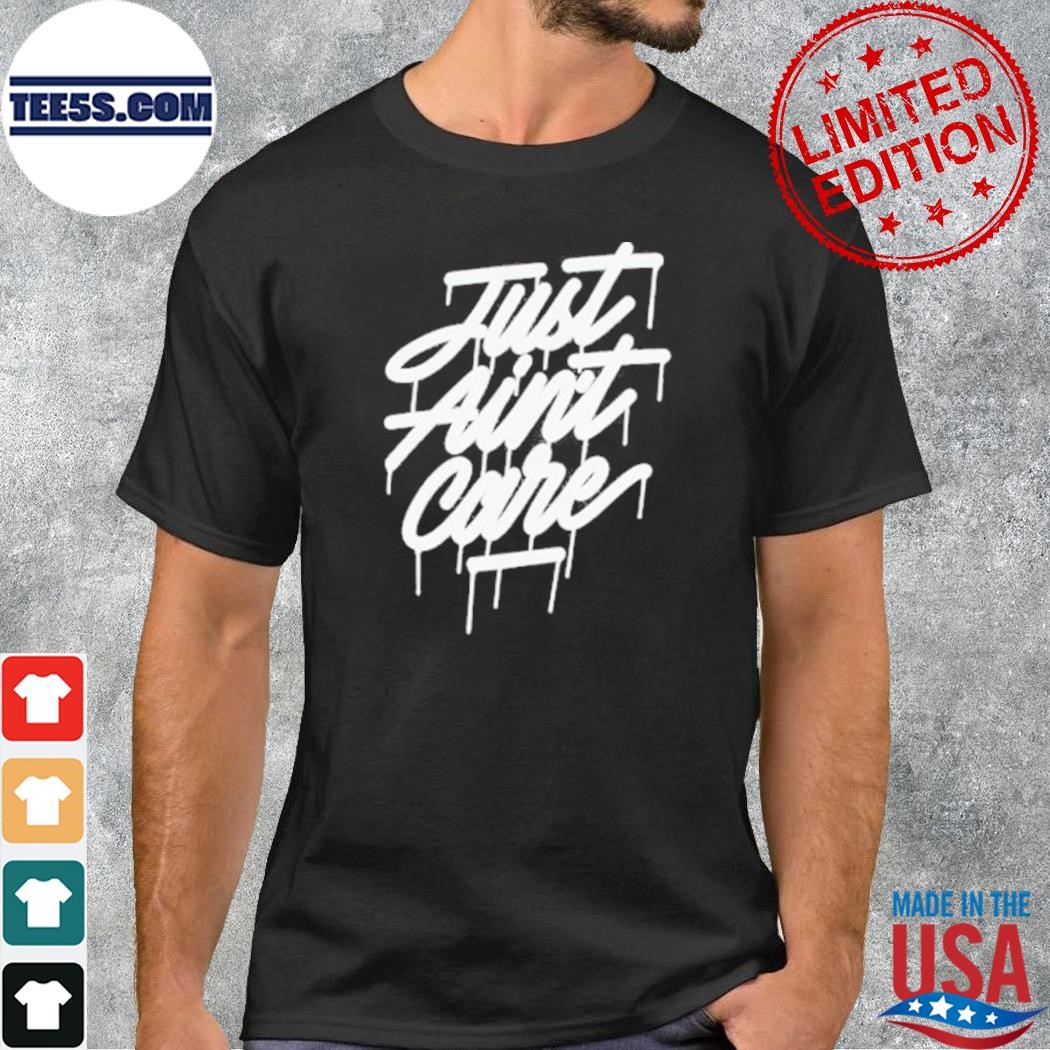 Just Ain’T Care shirt