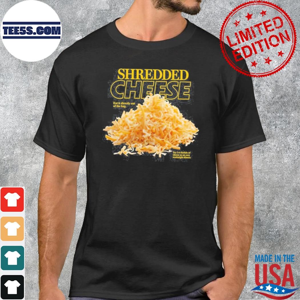 Shredded cheese eat it directly out of the bag shirt