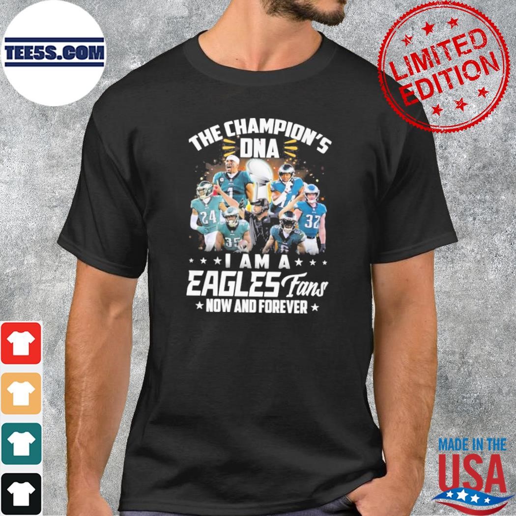 The champions DNA I am a philadelphia eagles fan now and forever shirt