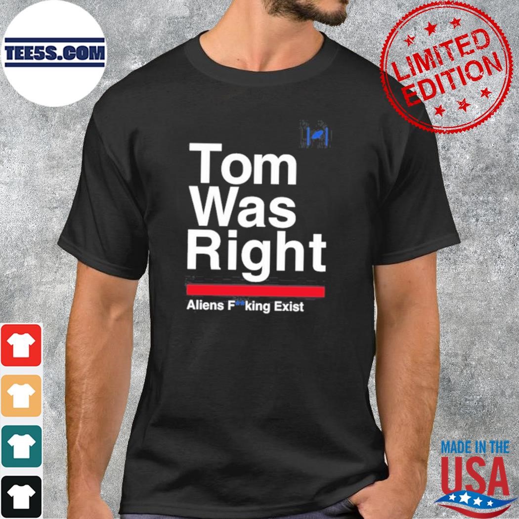 Tom Was Right Aliens Fucking Exist Shirt