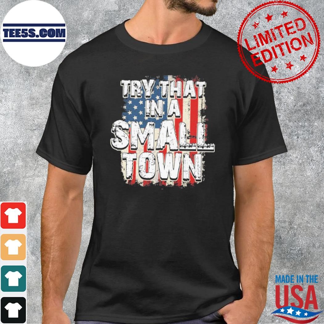 Try that in a small town American flag 2024 shirt