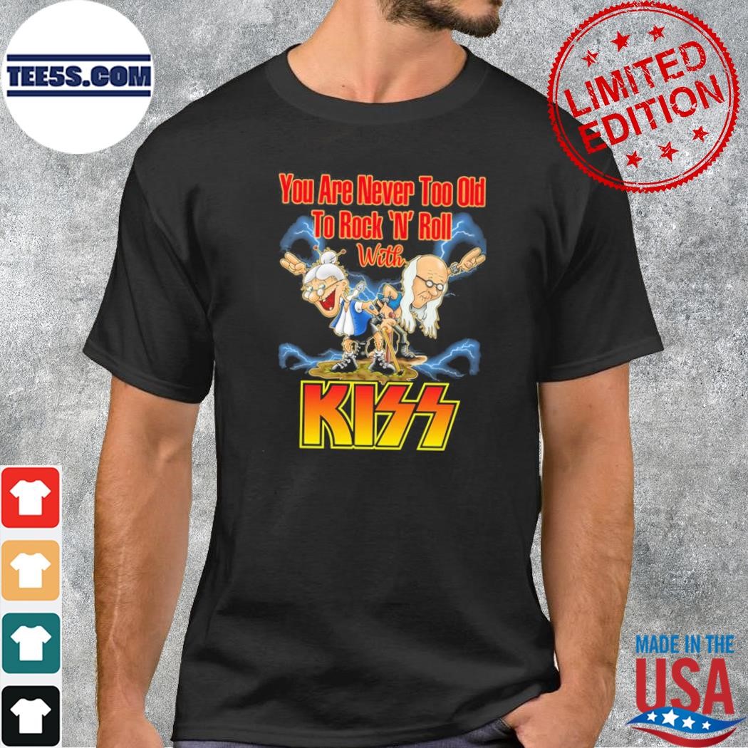 You are never too old to rock n roll with kiss band shirt