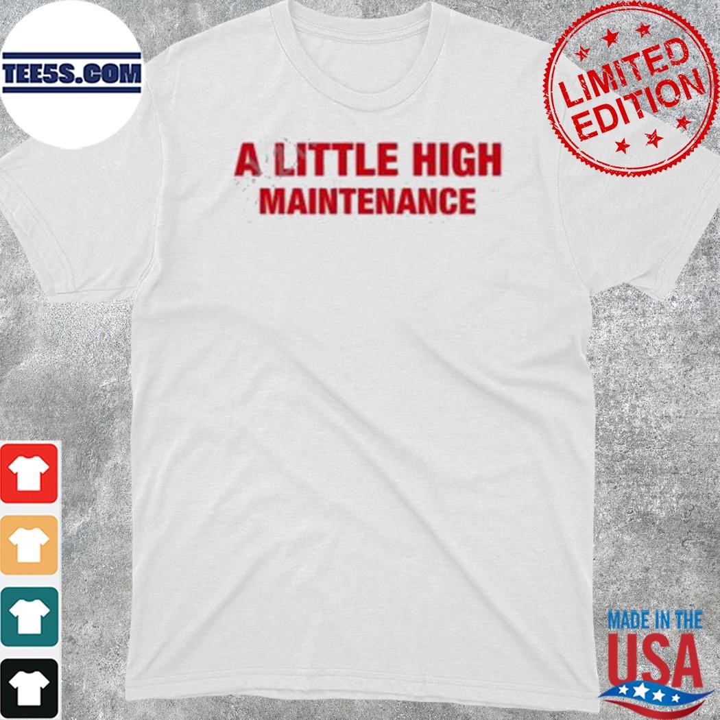 2023 A little high maintenance shirt