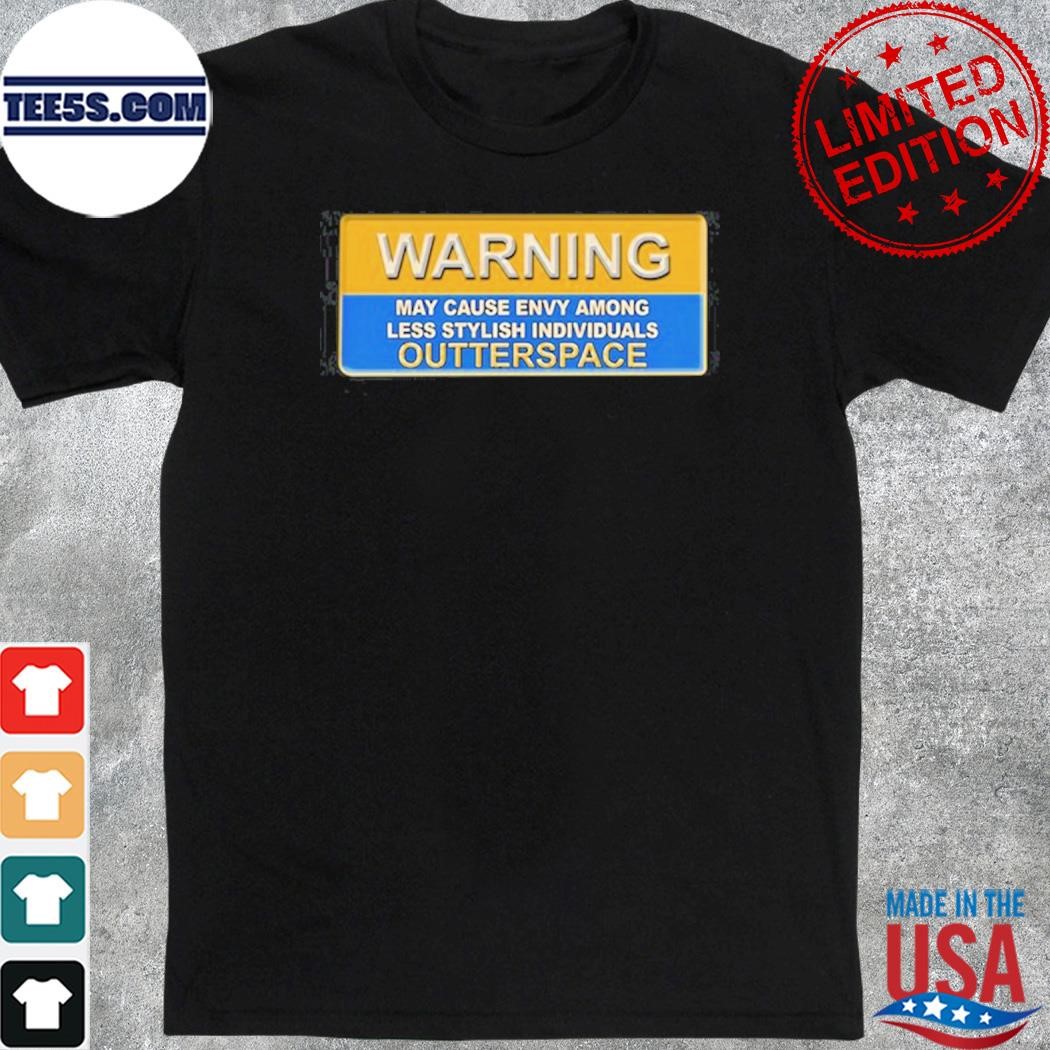 2023 Warning May Cause Envy Among Less Stylish Individuals Outterspace Shirt
