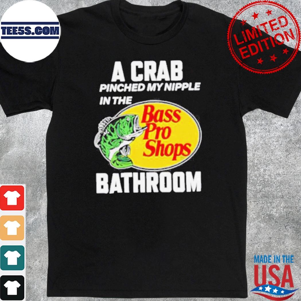 A crab pinched my nipple in the bass pro shop bathroom shirt