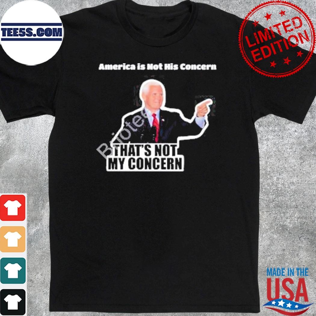 America is not his concern that's not my concern shirt