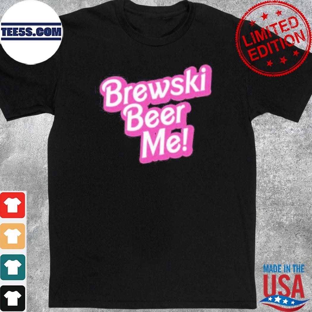 Barbie brewskI beer me shirt