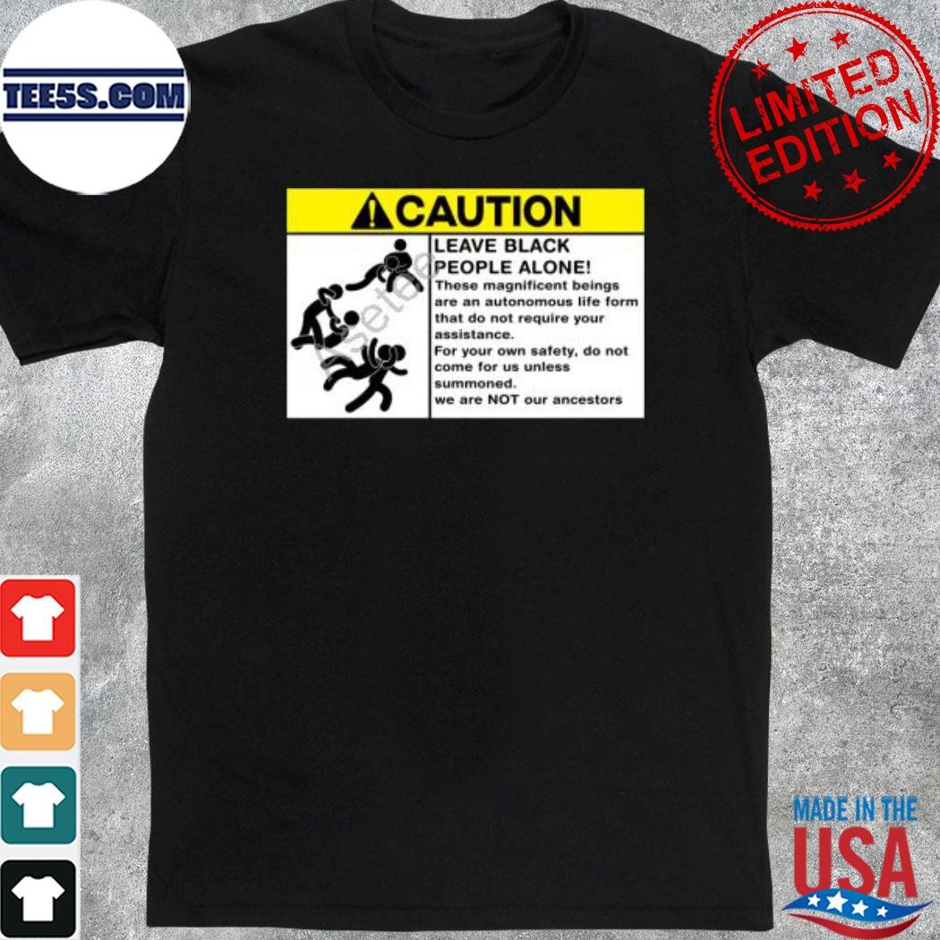 Caution leave black people alone shirt