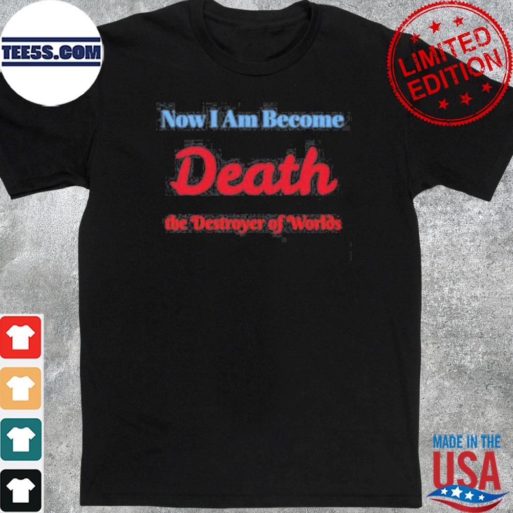 Cheap now I am becoming death the destroyer of world j robert oppenheimer shirt