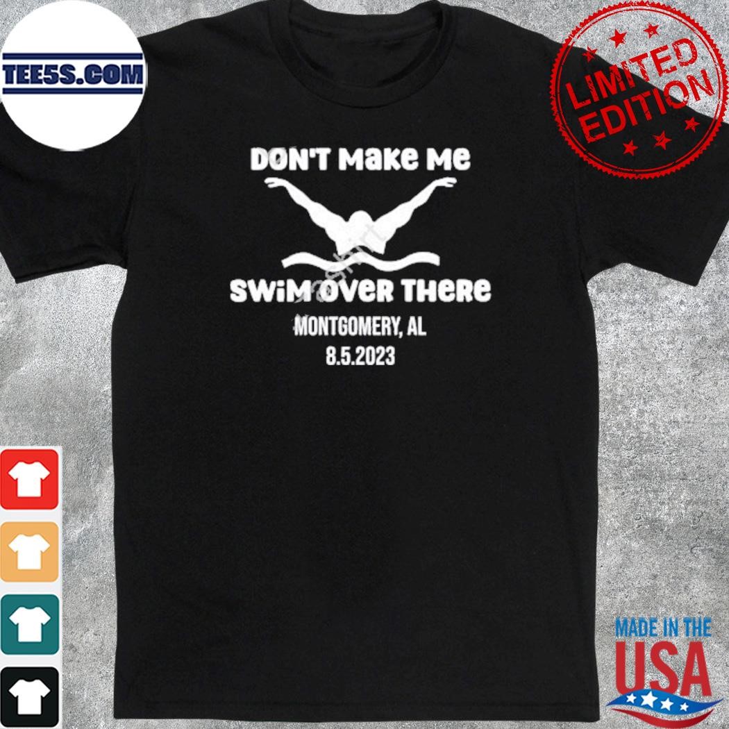 Creatively Finesse Don’t Make Me Swim Over There Montgomery Al 8.5.2023 Shirt