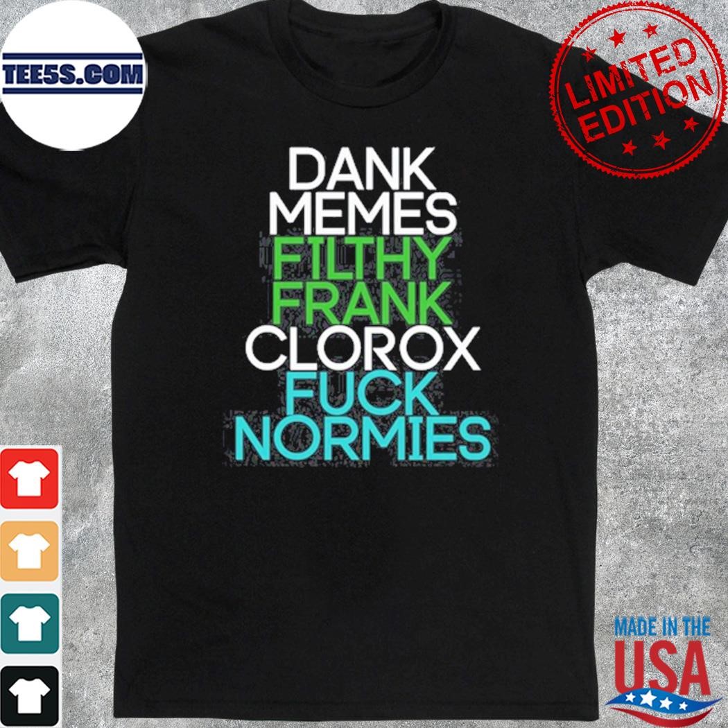 Dank Memes Filthy Frank Clorox Fuck Normies Shirt
