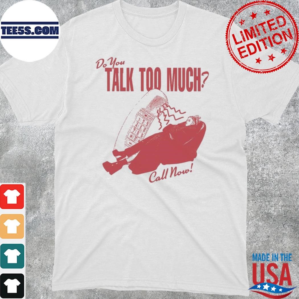 Do you talk too much call now dial 1800 renee shirt