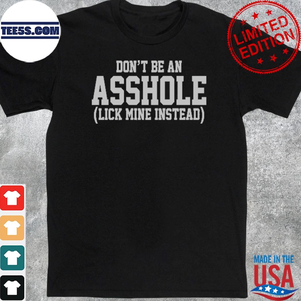 Don’t Be An Asshole Lick Mine Instead T-Shirt