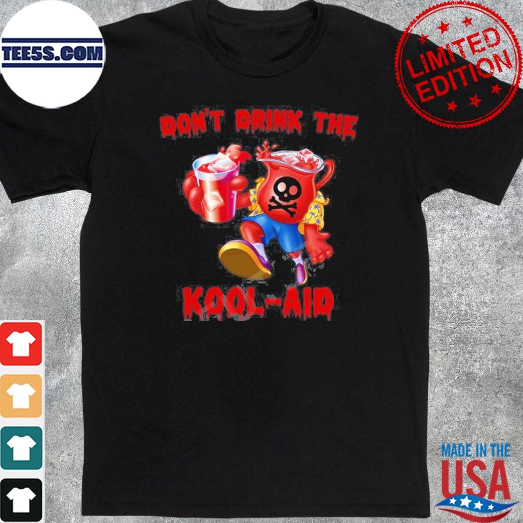 Don't drink the kool aid shirt