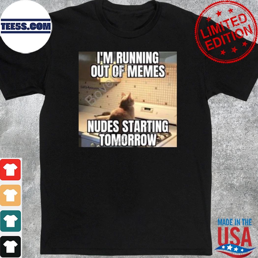 Elon musk I'm running out of memes nudes starting tomorrow shirt