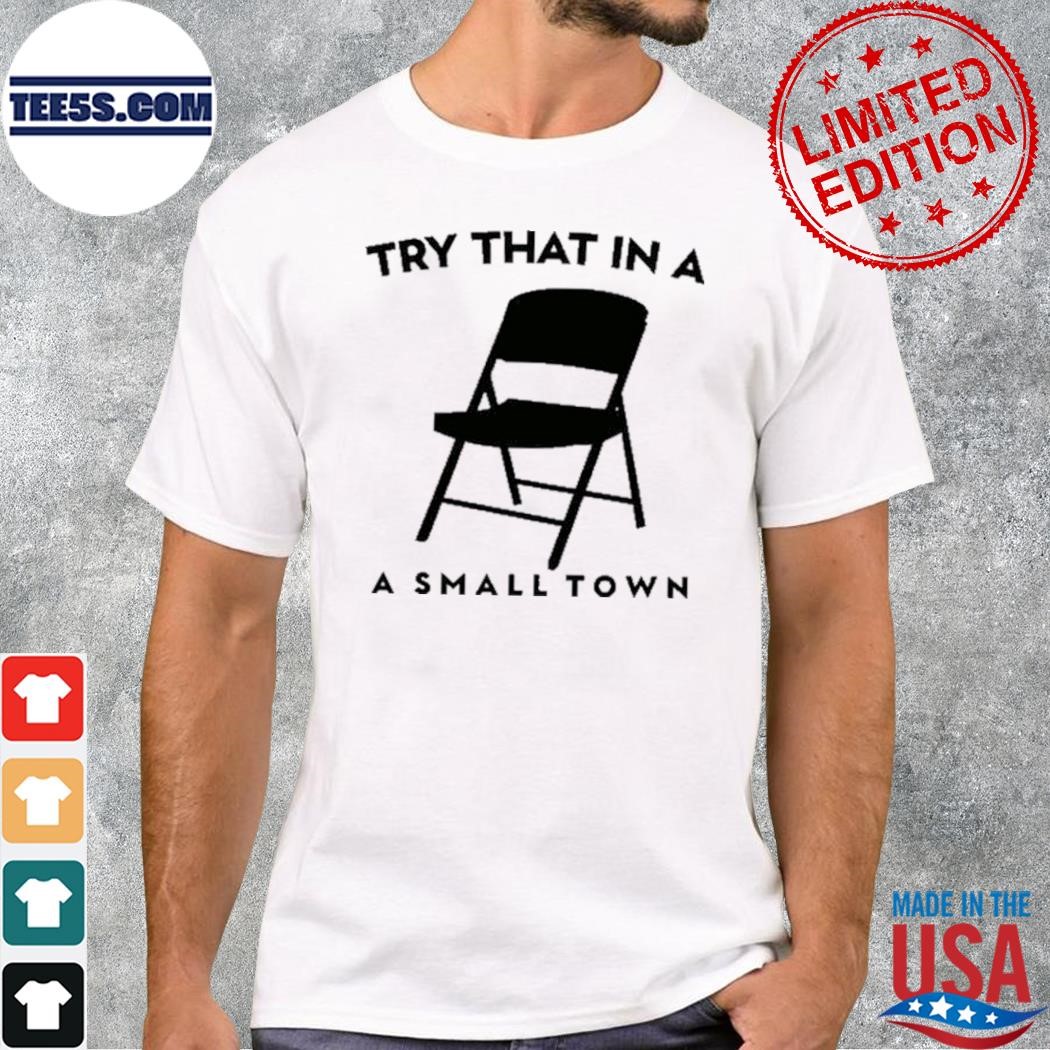 Folding Chair Try That In A Small Town Shirt