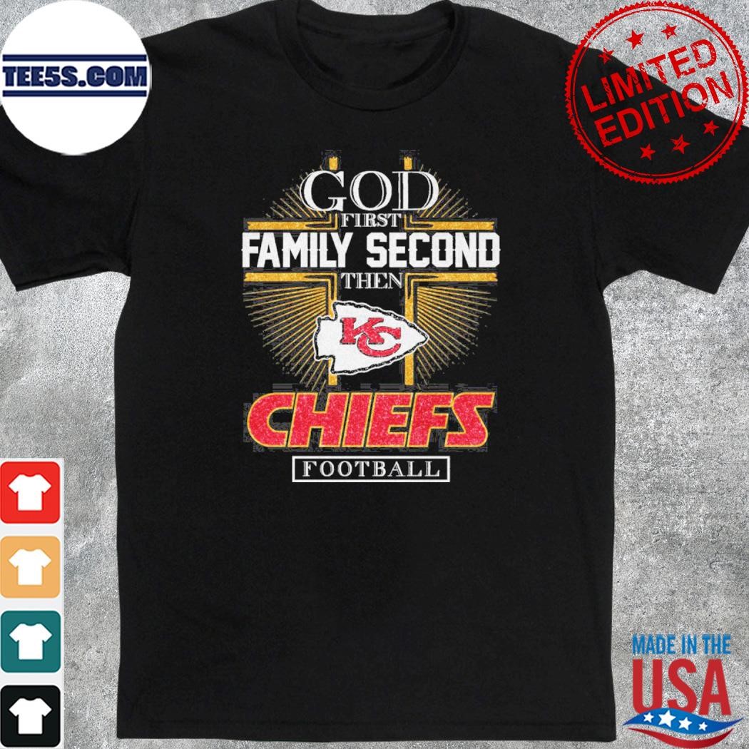 God first family second then Chiefs Football shirt
