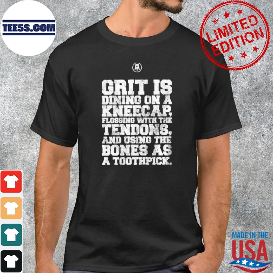 Grit is dining on a kneecap flossing with the tendons shirt
