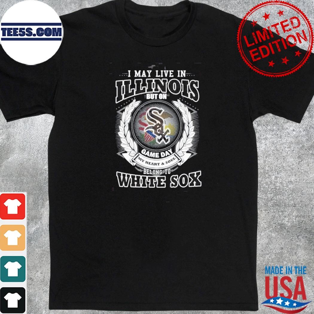 I may live in Illinois be long to chicago white sox shirt