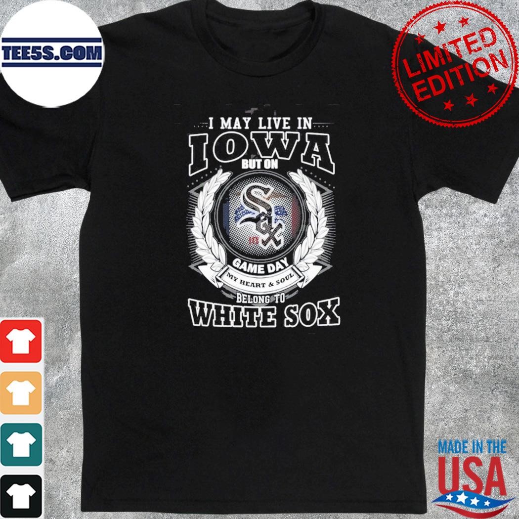 I may live in Iowa be long to chicago white sox shirt