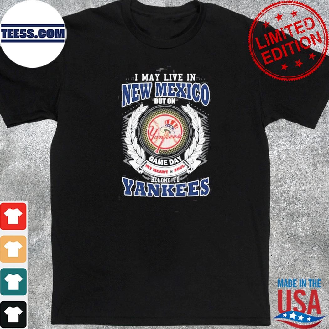 I may live in new Mexico be long to yankees shirt