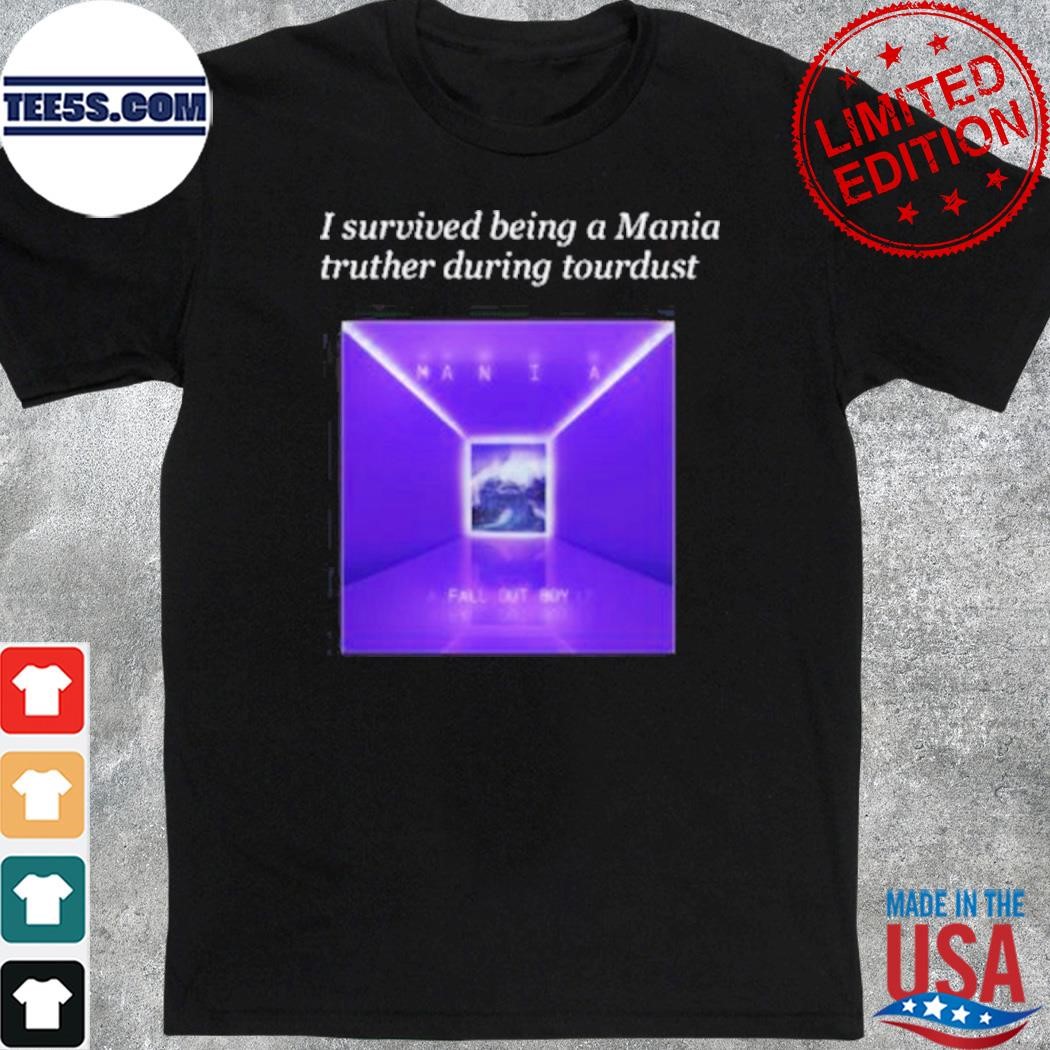 I survived being a mania truther during tourdust mania fall out boy shirt