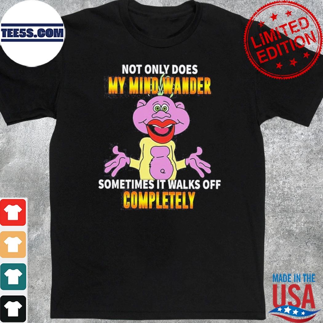 Jeff Dunham not only does my mind wander sometimes it walks off completely shirt