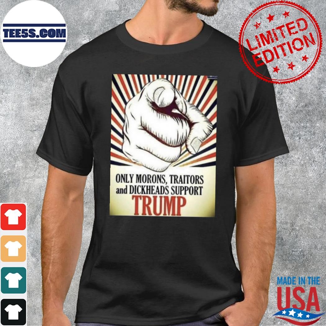 Lepapillonblu2 Only Morons Traitors And Dickheads Support Trump Shirt