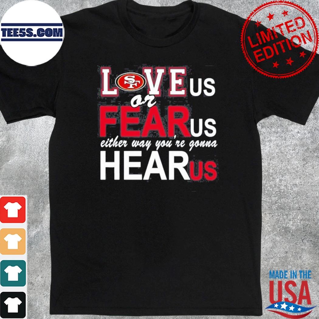 Love us or fear us san francisco 49ers shirt