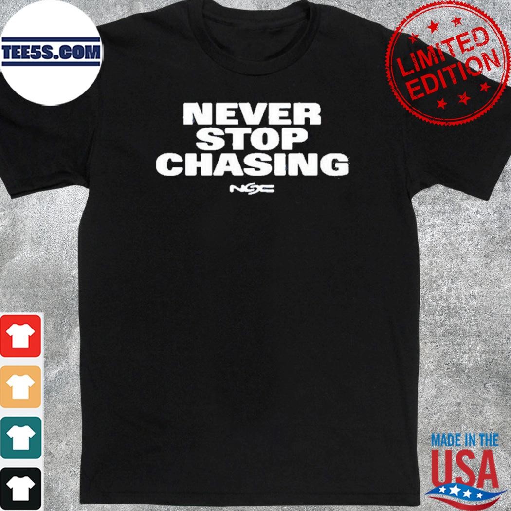 Never stop chasing shirt