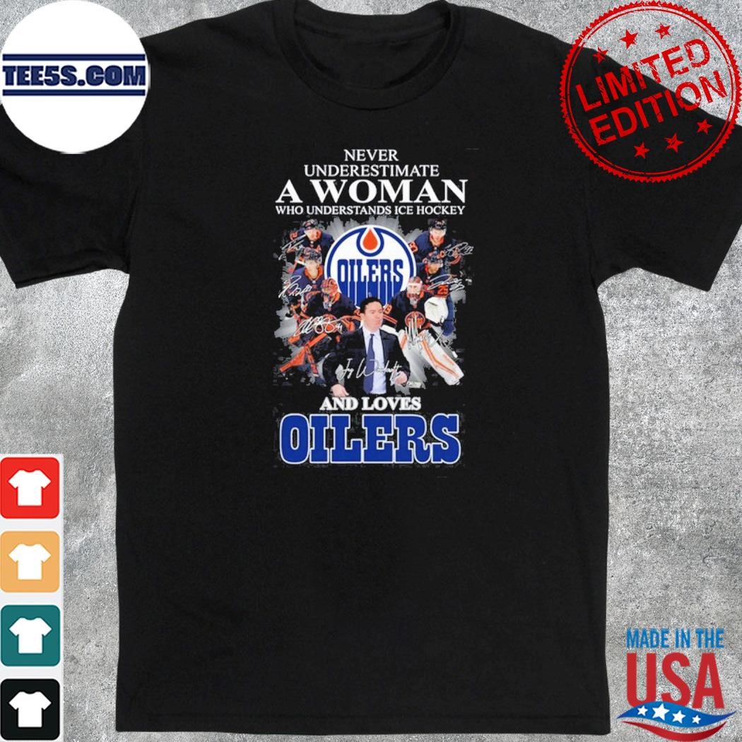 Never underestimate a woman who understands ice hockey and loves edmonton oilers shirt