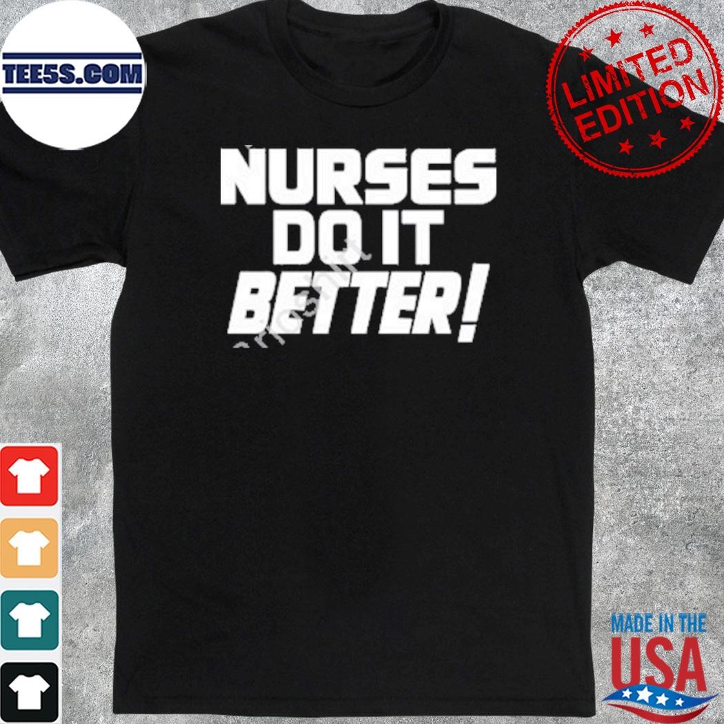 Nurses do it better shirt