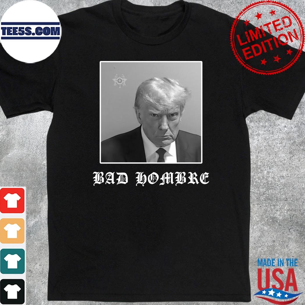 Official Bad Hombre Trump Mugshot T Shirt