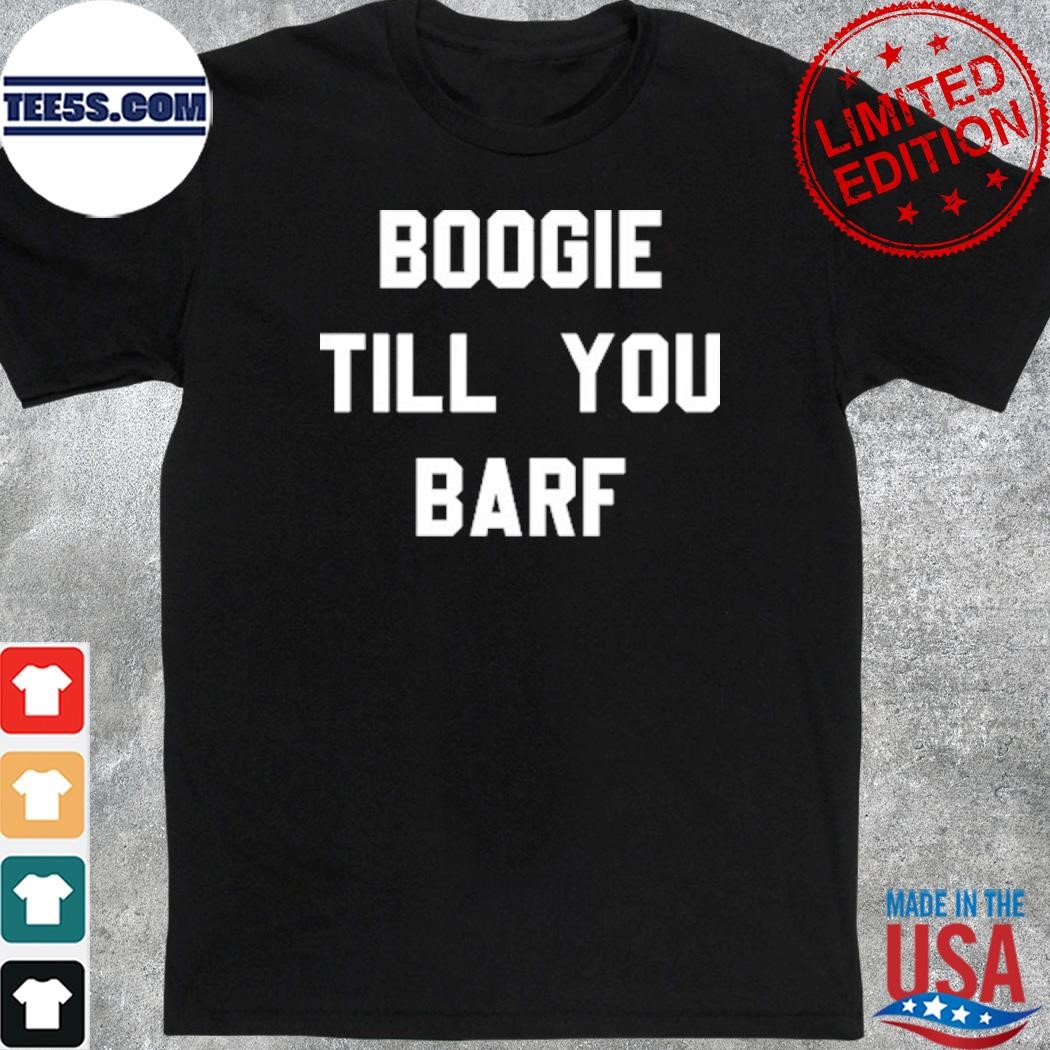 Official boogie Till You Barf T-Shirt