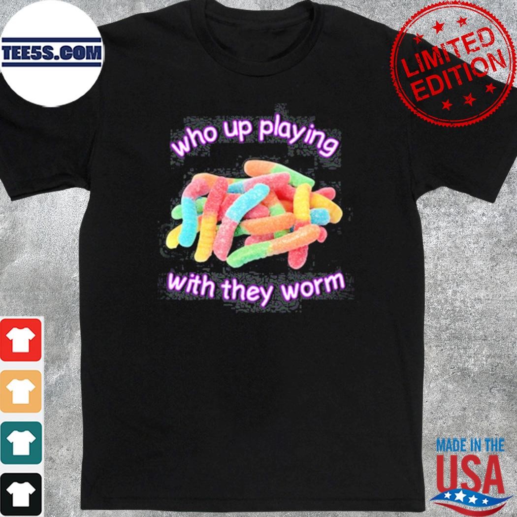 Official cringeytees Who Up Playing With They Worm Shirt