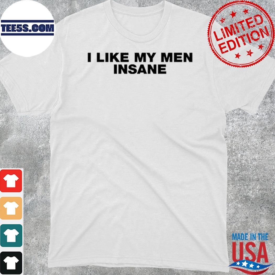 Official i Like My Men Insane T Shirt