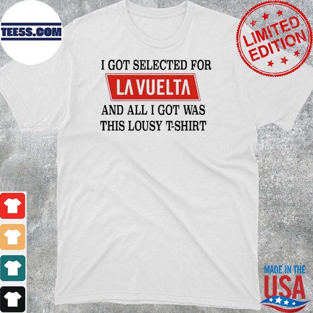 Official i got selected for LA vuelta and all I got was this lousy t-shirt t-shirt