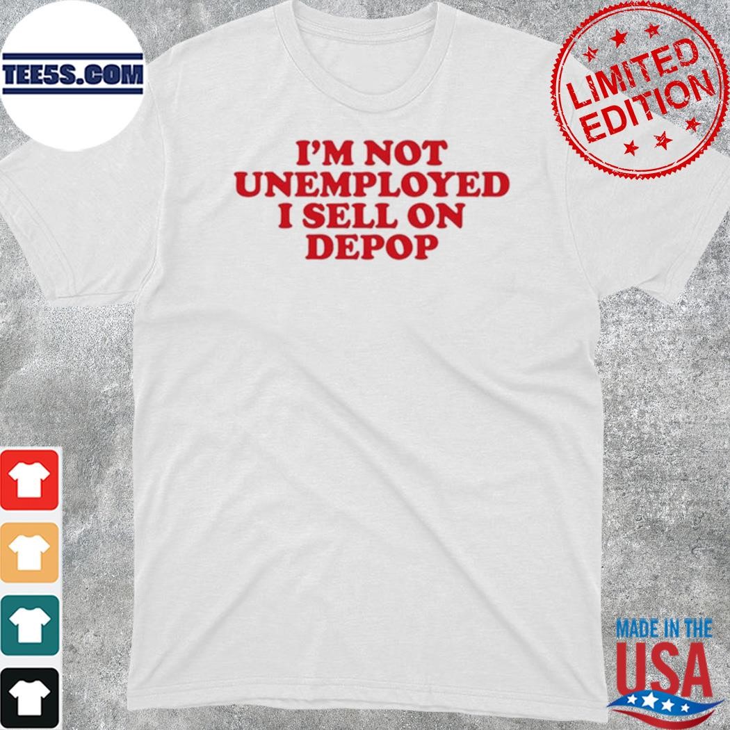 Official i'm not unemployed I sell on depop shirt