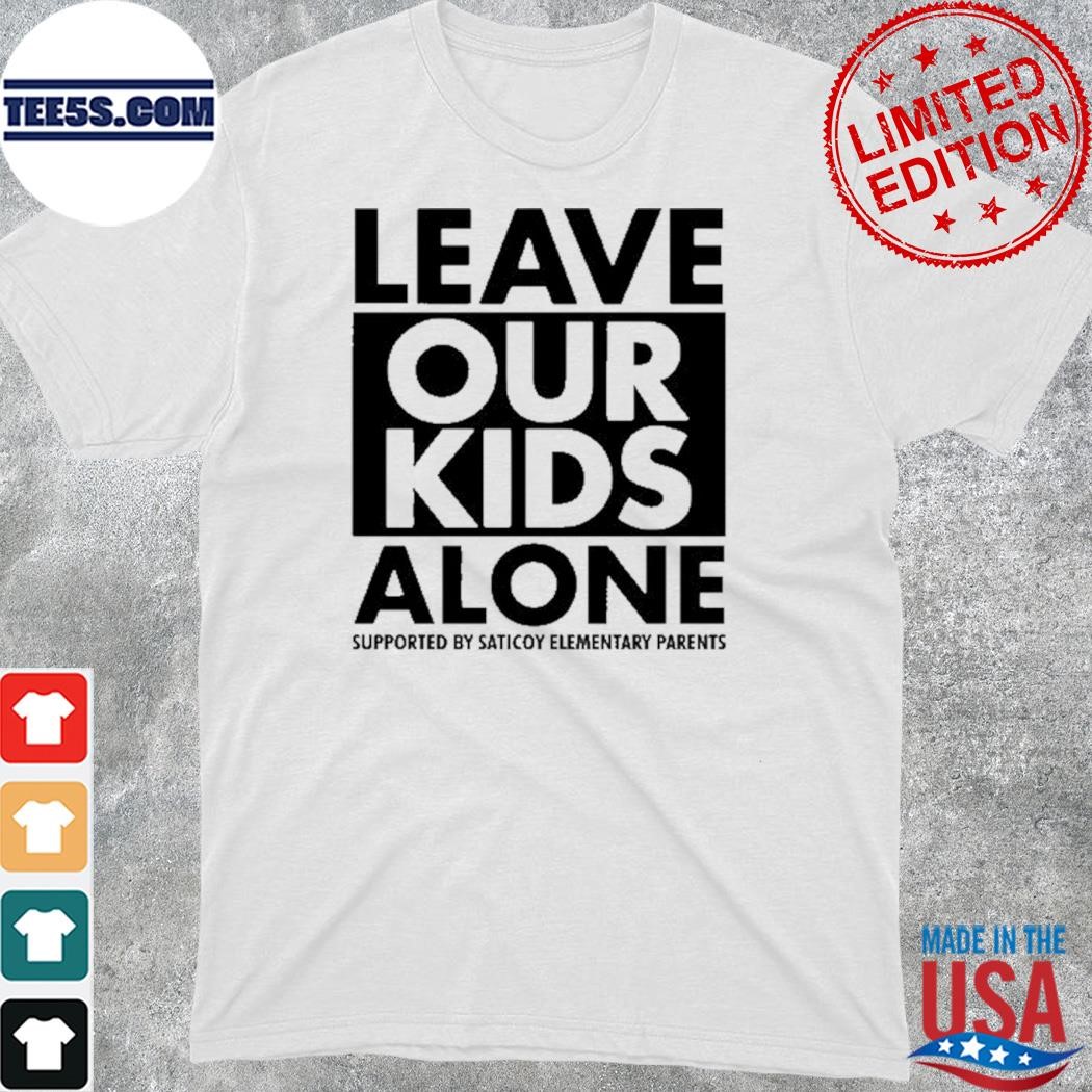Official leave our kids alone supported by saticoy elementary parents t-shirt