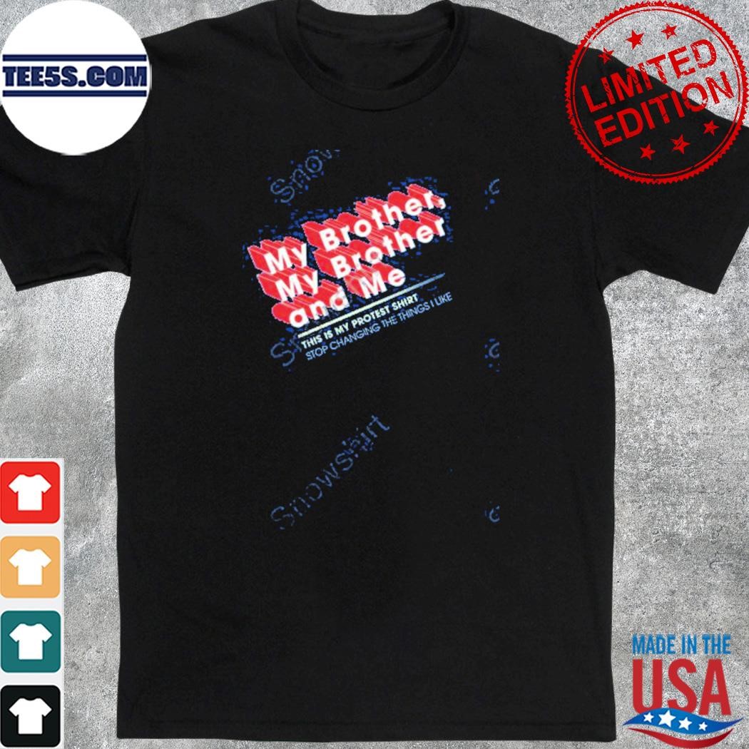 Official my brother and me this is my protest stop changing the things I life t-shirt