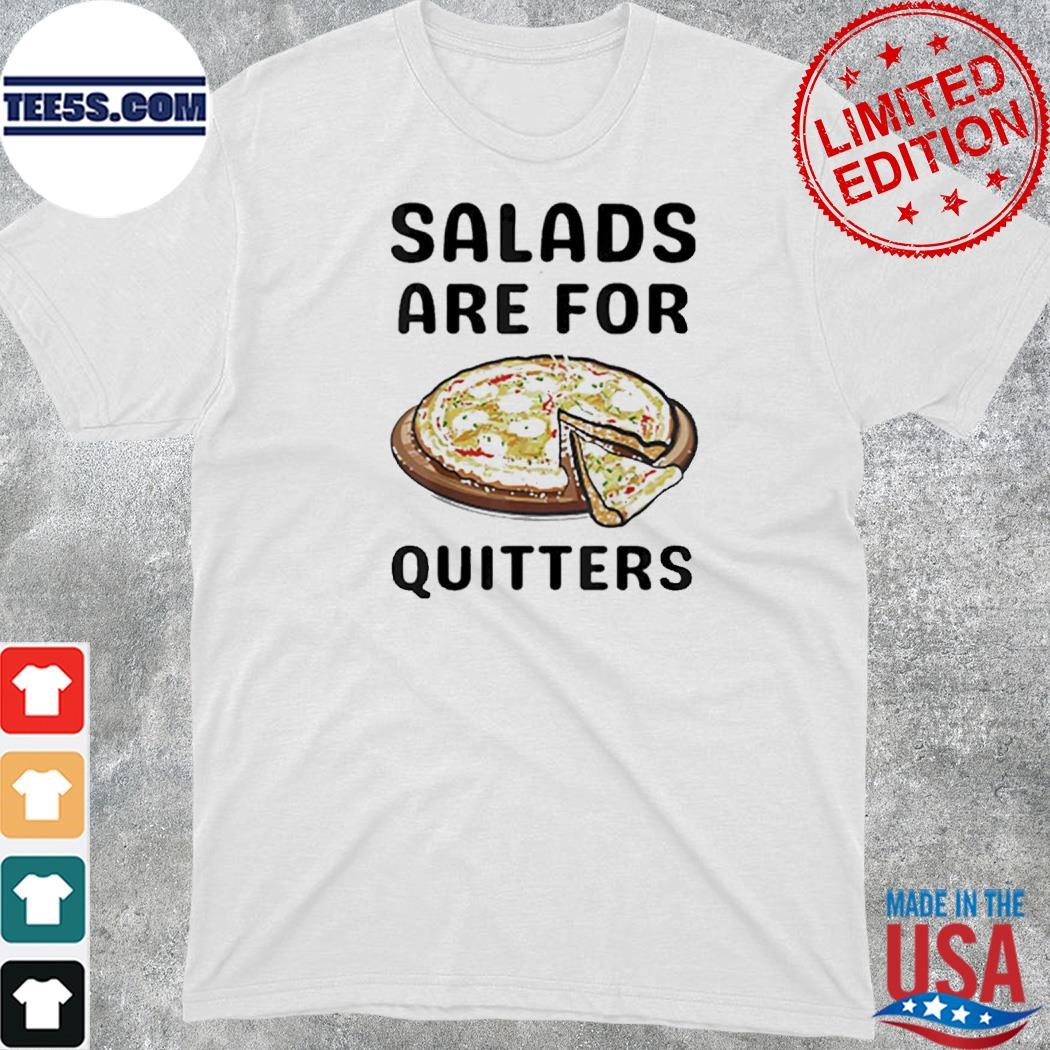 Official pizza Salads Are For Quitters Shirt