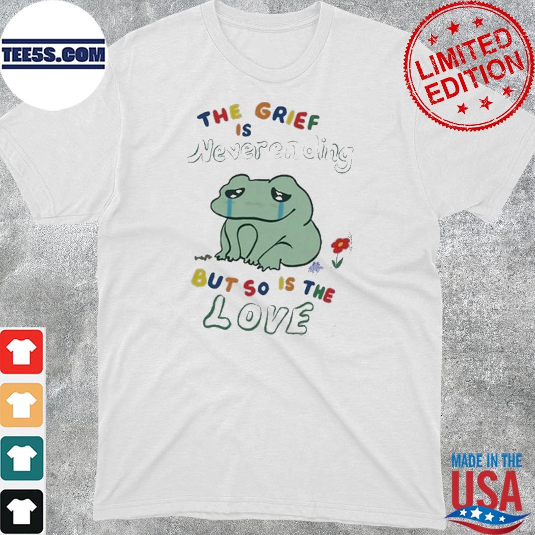 Official the grief is never ending but so is the love frog shirt