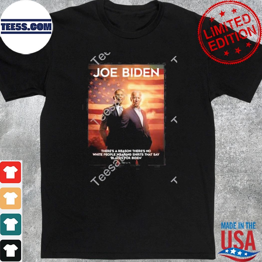 Official there's a reason there's no white people wearing that say blacks for Biden photo design t-shirt