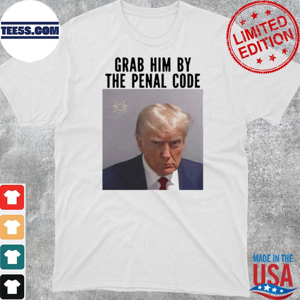 Official trump Grab Him By The Penal Code shirt