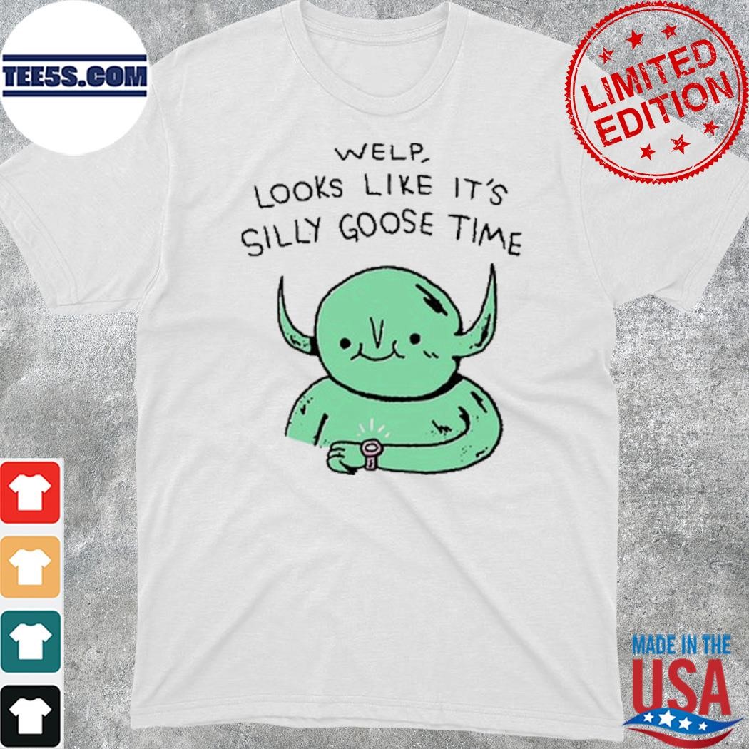 Official welp Looks Like It's Silly Goose Time Shirt