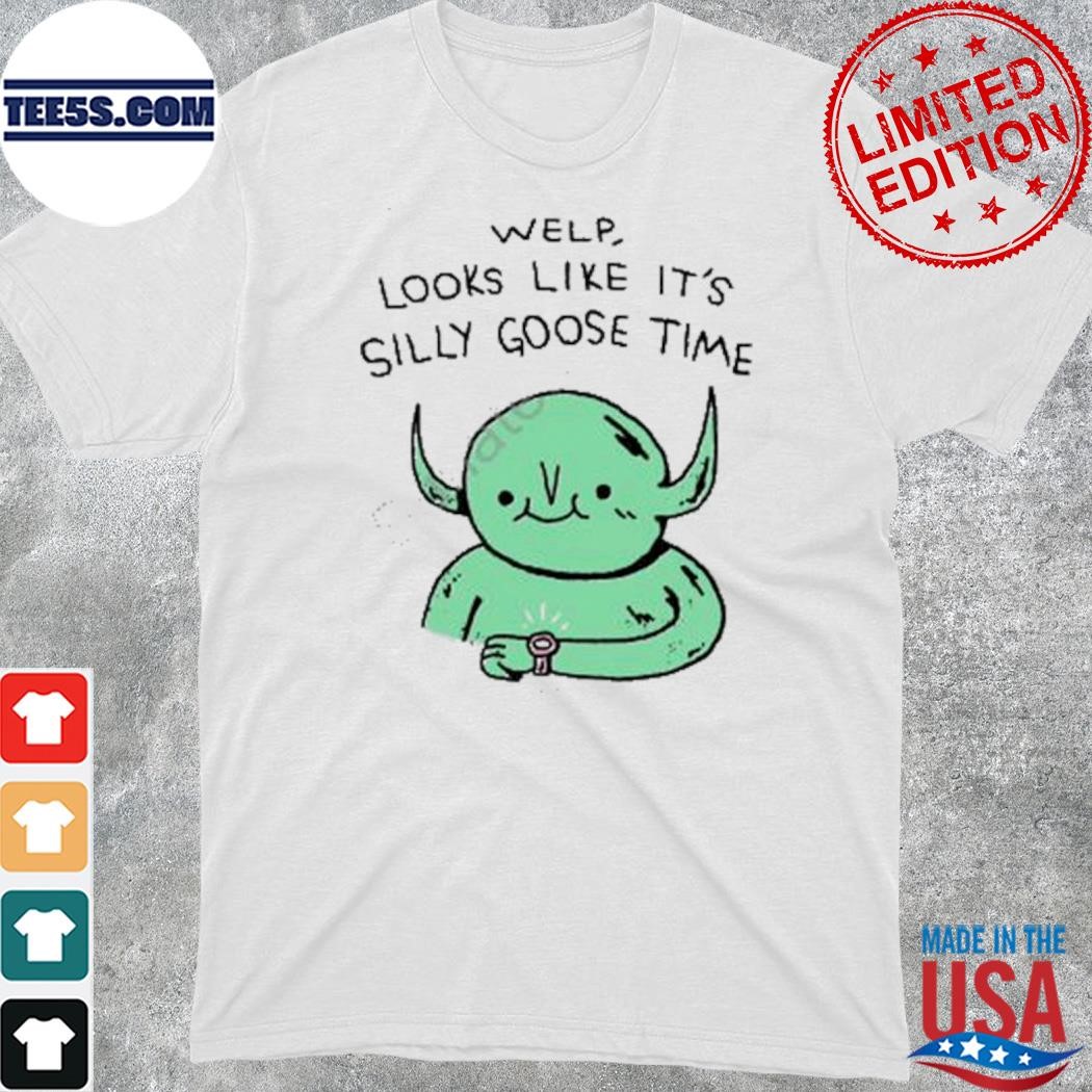 Official welp looks like it's silly goose time 2023 shirt