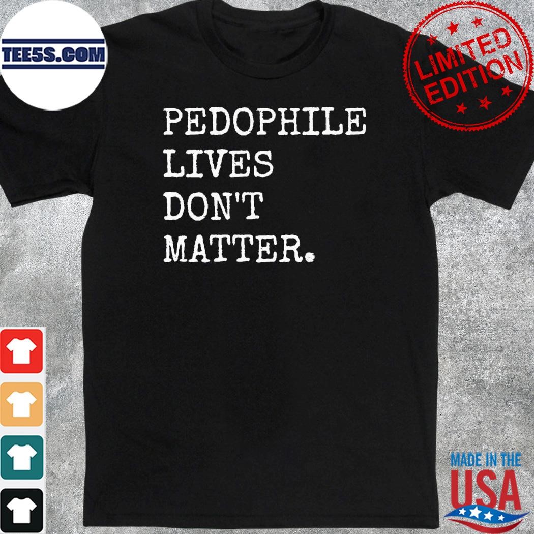 Pedophile live's don't matter anti-pedophile shirt